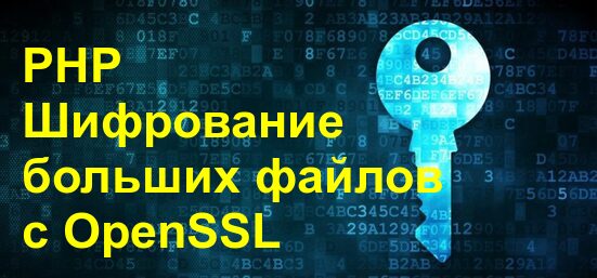 Шифрование больших файлов с помощью OpenSSL в PHP